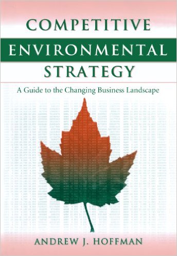 Hoffman, Andrew J. Competitive Environmental Strategy–A Guide to the Changing Business Landscape. Washington, DC: Island Press, 2000