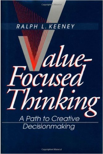 Keeney, Ralph L. Value-Focused Thinking: A Path to Creative Decision Making. Cambridge, MA: Harvard University Press, 1996 Keeney, Ralph L. Value-Focused Thinking: A Path to Creative Decision Making. Cambridge, MA: Harvard University Press, 1996