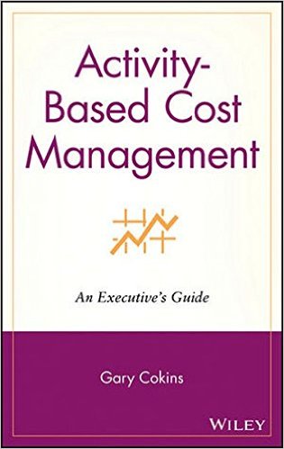 Cokins, Gary. Activity Based Cost Management: An Executive Guide. New York: John Wiley & Sons, 2001 Cokins, Gary. Activity Based Cost Management: An Executive Guide. New York: John Wiley & Sons, 2001
