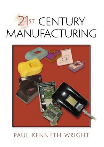 Wright, Paul Kenneth. 2001. 21st Century Manufacturing. Upper Saddle River, New Jersey: Prentice-Hall Wright, Paul Kenneth. 2001. 21st Century Manufacturing. Upper Saddle River, New Jersey: Prentice-Hall
