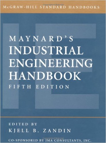 Maynard, Harold B., and Kjell B. Zandin. Maynard’s Industrial Engineering Handbook, 5th ed. New York: McGraw-Hill, 2001 Maynard, Harold B., and Kjell B. Zandin. Maynard’s Industrial Engineering Handbook, 5th ed. New York: McGraw-Hill, 2001