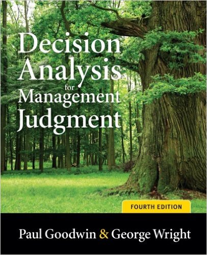 Goodwin, Paul, and George Wright. Decision Analysis for Management Judgment, 4th ed. New York: John Wiley & Sons Goodwin, Paul, and George Wright. Decision Analysis for Management Judgment, 4th ed. New York: John Wiley & Sons