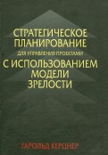 Керцнер Г. Стратегическое планирование для управления проектами с использованием модели зрелости. (Strategic Planning for Project Management  Using a Project Management Maturity Model). М.: ДМК Пресс, Компания АйТи, 2003